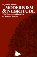 Modernism and Negritude: The Poetry and Poetics of Aime Cesaire