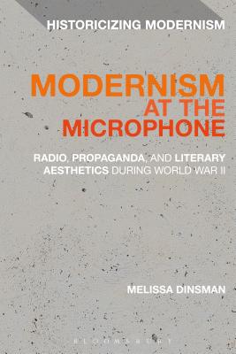 Modernism at the Microphone: Radio, Propaganda, and Literary Aesthetics During World War II - Dinsman, Melissa, and Tonning, Erik (Editor), and Feldman, Matthew (Editor)