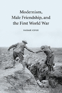 Modernism, Male Friendship, and the First World War - Cole, Sarah, and Sarah, Cole