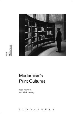 Modernism's Print Cultures - Hammill, Faye, Professor, and Hussey, Mark, Professor