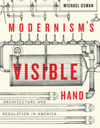 Modernism's Visible Hand: Architecture and Regulation in America