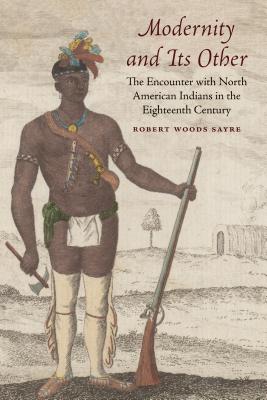 Modernity and Its Other: The Encounter with North American Indians in the Eighteenth Century - Sayre, Robert W (Translated by)