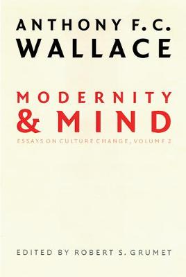 Modernity and Mind: Essays on Culture Change, Volume 2 - Wallace, Anthony F C, and Grumet, Robert S (Editor)