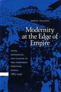 Modernity at the Edge of Empire: State, Indiviual, and the Nation in the Northern Peruvian Andes, 1885-1935
