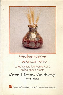 Modernizacion y Estancamiento: La Agricultura Latinoamericana en los Anos Noventa - Twomey, Michael J, and Helwege, Ann