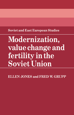 Modernization, Value Change and Fertility in the Soviet Union - Jones, Ellen, and Grupp, Fred W.
