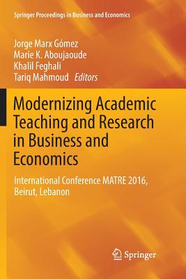Modernizing Academic Teaching and Research in Business and Economics: International Conference Matre 2016, Beirut, Lebanon - Marx Gmez, Jorge (Editor), and Aboujaoude, Marie K (Editor), and Feghali, Khalil (Editor)