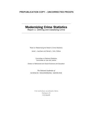 Modernizing Crime Statistics: Report 1: Defining and Classifying Crime - National Academies of Sciences Engineering and Medicine, and Division of Behavioral and Social Sciences and Education, and...