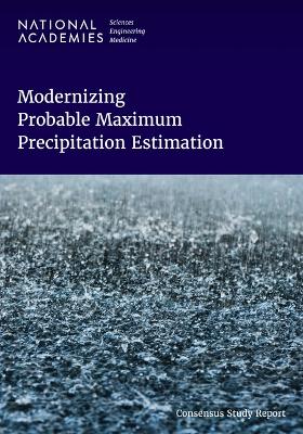 Modernizing Probable Maximum Precipitation Estimation - National Academies of Sciences, Engineering, and Medicine, and Division on Earth and Life Studies, and Water Science and...