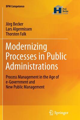 Modernizing Processes in Public Administrations: Process Management in the Age of E-Government and New Public Management - Becker, Jörg, and Algermissen, Lars, and Falk, Thorsten