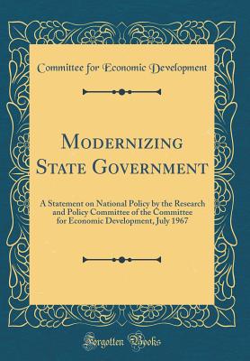 Modernizing State Government: A Statement on National Policy by the Research and Policy Committee of the Committee for Economic Development, July 1967 (Classic Reprint) - Development, Committee For Economic