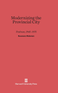 Modernizing the Provincial City: Toulouse, 1945-1975 - Wakeman, Rosemary