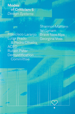 Modes of Criticism 5: Design Systems - Laranjo, Francisco (Editor), and Committee, Demystification (Text by), and Lynam, Ian (Text by)