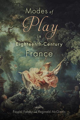Modes of Play in Eighteenth-Century France - Falaky, Fayal (Editor), and McGinnis, Reginald (Editor), and Bloom, Rori (Contributions by)