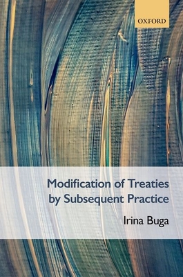 Modification of Treaties by Subsequent Practice - Buga, Irina