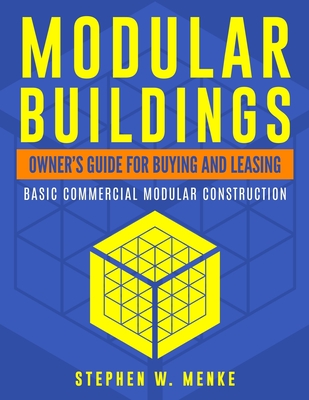 Modular Buildings - Owner's Guide: Basic Commercial Modular Construction - Menke, Stephen W