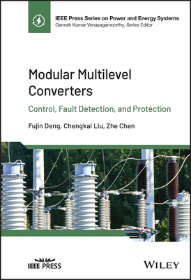 Modular Multilevel Converters: Control, Fault Detection, and Protection - Deng, Fujin, and Liu, Chengkai, and Chen, Zhe
