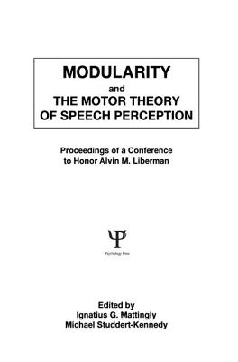 Modularity and the Motor theory of Speech Perception: Proceedings of A Conference To Honor Alvin M. Liberman - Studdert-Kennedy, Michael (Editor), and Mattingly, Ignatius G. (Editor)