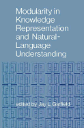 Modularity in Knowledge Representation and Natural-Language Understanding - Garfield, Jay L (Editor)