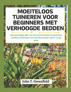 Moeiteloos Tuinieren Voor Beginners Met Verhoogde Bedden: Een eenvoudige gids voor het overal kweken van groenten, kruiden en bloemen (over het theoretische aspect van de tuin)