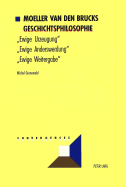 Moeller Van Den Brucks Geschichtsphilosophie: Bd. 1: Ewige Urzeugung? - Ewige Anderswerdung? - Ewige Weitergabe?- Bd. 2: Rasse Und Nation - Meinungen Ueber Deutsche Dinge - Der Untergang Des Abendlandes