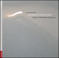 Mogens Christensen: Echoes of Dreamless Fragments - Alina Komissarova (violin); Contemporanea Ensemble; Ejnar Kanding (electronic sounds); Fritz Gerhard Berthelsen (clarinet);...