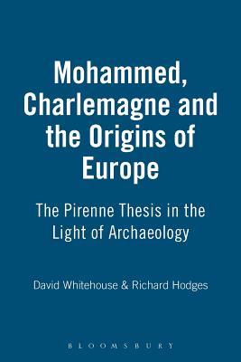 Mohammed, Charlemagne and the Origins of Europe - Hodges, Richard, and Whitehouse, David