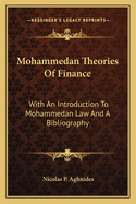 Mohammedan Theories Of Finance: With An Introduction To Mohammedan Law And A Bibliography