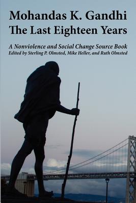 Mohandas K. Gandhi: The Last Eighteen Years - Olmsted, Sterling P (Editor), and Heller, Mike (Editor), and Olmsted, Ruth (Editor)