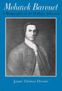 Mohawk Baronet: A Biography of Sir William Johnson