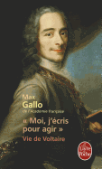 Moi, J'Ecris Pour Agir: Vie De Voltaire - Gallo, Max