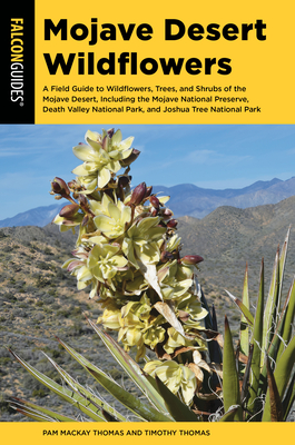 Mojave Desert Wildflowers: A Field Guide to Wildflowers, Trees, and Shrubs of the Mojave Desert, Including the Mojave National Preserve, Death Valley National Park, and Joshua Tree National Park - MacKay Thomas, Pam, and Thomas, Timothy