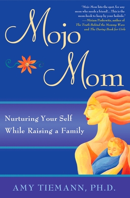 Mojo Mom: Nurturing Your Self While Raising a Family - Tiemann, Amy