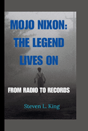 Mojo Nixon: The Legend Lives On: From Radio to Records