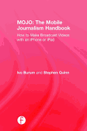 Mojo: the Mobile Journalism Handbook: How to Make Broadcast Videos with an iPhone or iPad