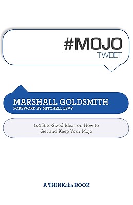 #Mojotweet: 140 Bite-Sized Ideas on How to Get and Keep Your Mojo - Goldsmith, Marshall, Dr., and Setty, Rajesh (Editor)