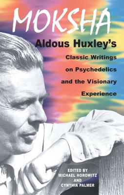 Moksha: Aldous Huxley's Classic Writings on Psychedelics and the Visionary Experience - Huxley, Aldous, and Horowitz, Michael (Editor), and Palmer, Cynthia (Editor)