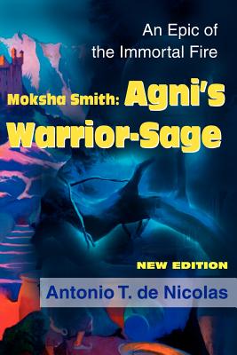 Moksha Smith: Agni's Warrior-Sage: An Epic of the Immortal Fire - de Nicolas, Antonio T