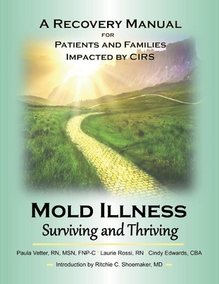 Mold Illness: Surviving and Thriving: A Recovery Manual for Patients & Families Impacted by Cirs Volume 1 - Vetter, Paula, and Rossi, Laurie, and Edwards, Cindy
