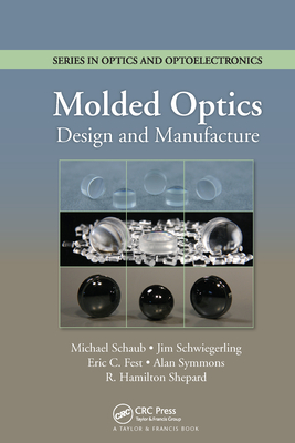 Molded Optics: Design and Manufacture - Schaub, Michael, and Schwiegerling, Jim, and Fest, Eric