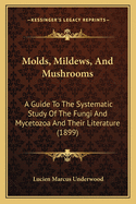 Molds, Mildews, and Mushrooms: A Guide to the Systematic Study of the Fungi and Mycetozoa and Their Literature (1899)