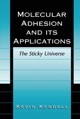 Molecular Adhesion and Its Applications: The Sticky Universe - Kendall, Kevin