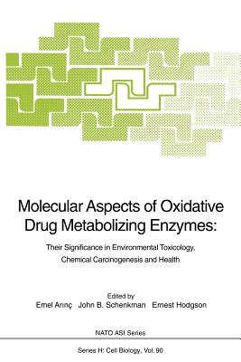 Molecular Aspects of Oxidative Drug Metabolizing Enzymes: Their Significance in Environmental Toxicology, Chemical Carcinogenesis and Health - Arinc, Emel (Editor), and Schenkman, John B (Editor), and Hodgson, Ernest (Editor)