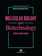 Molecular Biology and Biotechnology - Wood, Edward J, and Smith, C A (Editor), and Wood, E J (Editor)