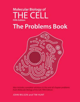 Molecular Biology of the Cell 5e - The Problems Book - Wilson, John, and Hunt, Tim, Professor