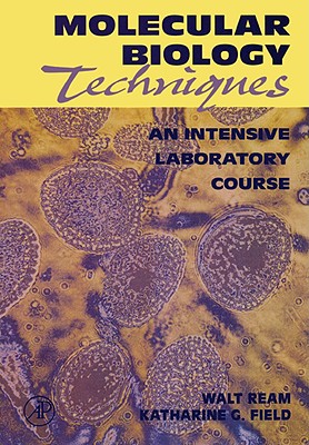 Molecular Biology Techniques: An Intensive Laboratory Course - Ream, Walt, and Field, Katharine G