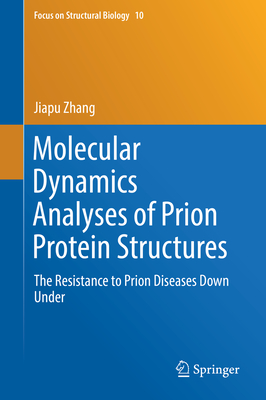 Molecular Dynamics Analyses of Prion Protein Structures: The Resistance to Prion Diseases Down Under - Zhang, Jiapu