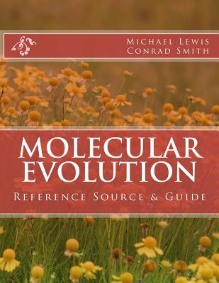 Molecular Evolution: Reference Source & Guide - Smith, Conrad, and Lewis, Michael, PhD