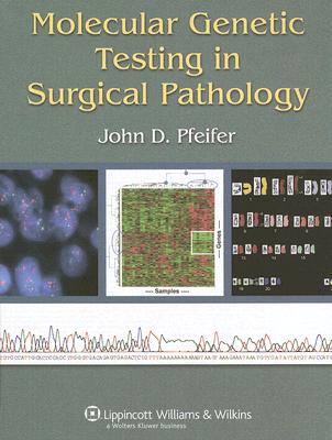 Molecular Genetic Testing in Surgical Pathology - Pfeifer, John D, MD, PhD, and Arber, Daniel A, MD (Contributions by), and Fuller, Christine E (Contributions by)