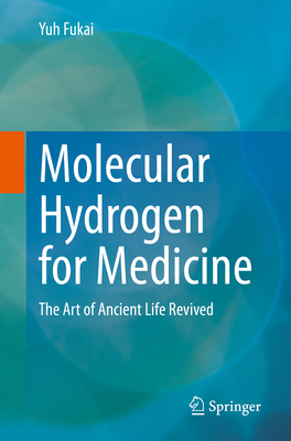 Molecular Hydrogen for Medicine: The Art of Ancient Life Revived - Fukai, Yuh